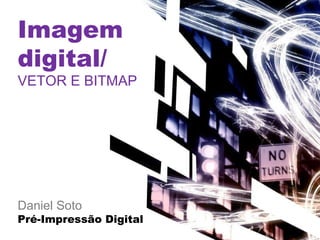 Imagem  digital/ VETOR E BITMAP Daniel Soto Pré-Impressão Digital 