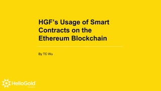 HGF’s Usage of Smart
Contracts on the
Ethereum Blockchain
By TC Wu
 