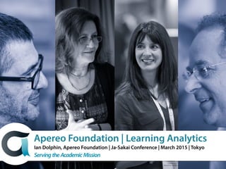 Apereo Foundation | Learning Analytics
Ian Dolphin, Apereo Foundation | Ja-Sakai Conference | March 2015 | Tokyo
 