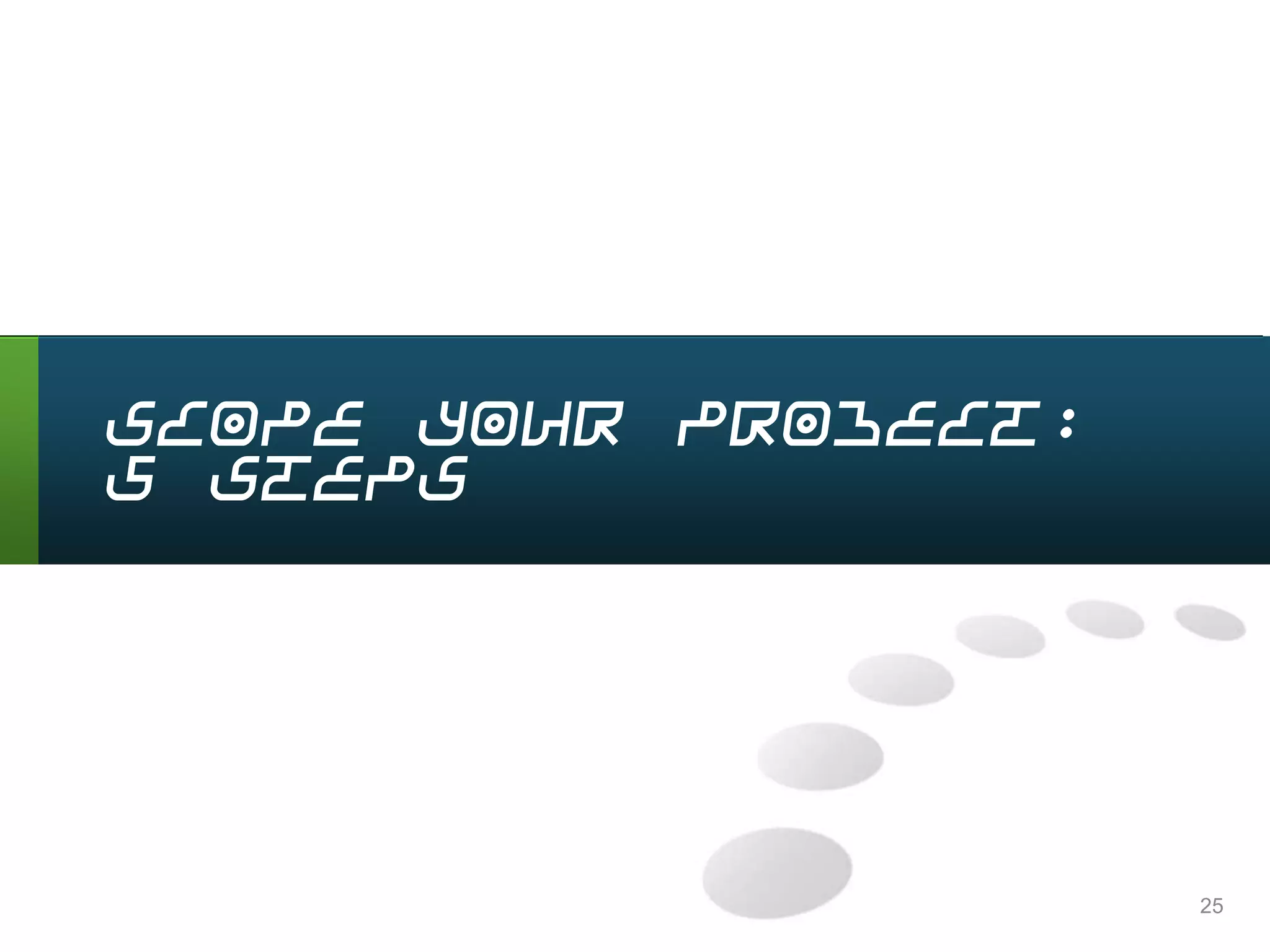 25
Scope Your Project:
5 Steps
 