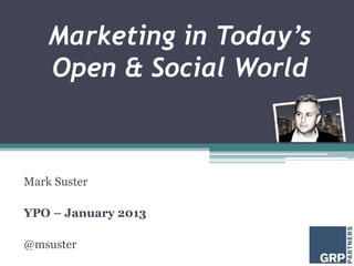 Marketing in Today’s
    Open & Social World



Mark Suster

YPO – January 2013

@msuster
 