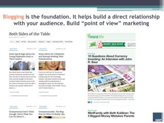 Blogging is the foundation. It helps build a direct relationship
    with your audience. Build “point of view” marketing
 