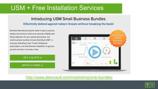 USM + Free Installation Services
http://www.alienvault.com/marketing/smb-bundles
 
