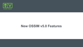 New OSSIM v5.0 Features
 