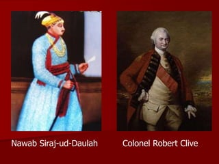 Colonel Robert CliveNawab Siraj-ud-Daulah
 