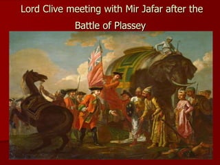 Lord Clive meeting with Mir Jafar after the
Battle of Plassey
 