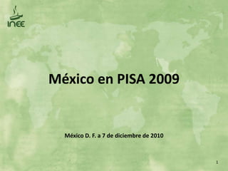México en PISA 2009

México D. F. a 7 de diciembre de 2010

1

 