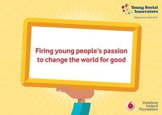 Firing young people’s passion
to change the world for good
 