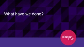 11© 2015 ELLUCIAN. CONFIDENTIAL & PROPRIETARY | 11898
What have we done?
 