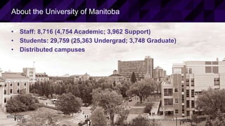 6© 2015 ELLUCIAN. CONFIDENTIAL & PROPRIETARY | 11898
About the University of Manitoba
• Staff: 8,716 (4,754 Academic; 3,962 Support)
• Students: 29,759 (25,363 Undergrad; 3,748 Graduate)
• Distributed campuses
 