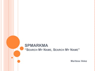 SPMARKMA“Search My Name, Search My Name” Maritess Velez 