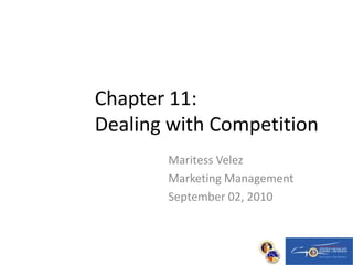 Chapter 11:Dealing with Competition Maritess Velez Marketing Management September 02, 2010 