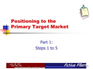 4
Positioning to the
Primary Target Market
Part 1:
Steps 1 to 5
 