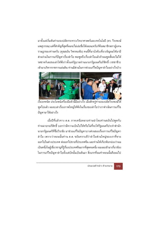 มาตั้งแต่เริ่มต้นท่านรองปลัดกระทรวงวิทยาศาสตร์และเทคโนโลยี (ดร. วีระพงษ์
แพสุวรรณ) แต่ที่สําคัญที่สุดที่ผมจะไม่เอ่ยชื่อได้เลยนะครับก็คือสมาชิกสภาผู้แทน
ราษฎรของท่านครับ (คุณขยัน วิพรหมชัย) คนนี้ที่มาบังคับเคี่ยวเข็ญผมให้มามี
ส่วนร่วมในการแก้ปัญหาเรื่องลําไย พอพูดถึงเรื่องลําไยแล้วถ้าผมพูดสั้นจะไม่ได้
รสชาดก็เลยขอเล่าให้ฟังว่าตั้งแต่รัฐบาลท่านนายกรัฐมนตรีอภิสิทธิ์ เวชชาชีวะ
เข้ามาบริหารราชการแผ่นดิน ท่านมีส่วนในการช่วยแก้ไขปัญหาลําไยอย่างไรบ้าง




เรื่องเทคนิค ประโยชน์เครื่องมือตัวนี้มีอย่างไร เมื่อสักครู่ท่านรองปลัดวีระพงษ์ ได้
พูดไปแล้ว ผมจะเล่าเรื่องภาพใหญ่ให้ฟังในเรื่องของลําไยว่าเราดําเนินการแก้ไข
ปัญหามาได้อย่างไร

          เมื่อปี ที่แล้ว ทาง ส.ส. ภาคเหนือหลายท่ านนํา โดยท่ านขยันไปพูดกั บ
ท่านนายกอภิสิทธิ์ บอกว่ามีความเป็นไปได้หรือไม่ที่จะให้รัฐมนตรีประจําสํานัก
นายกรัฐมนตรีที่ชื่อวีระชัย มาช่วยแก้ไขปัญหาบางส่วนของเรื่องการแก้ไขปัญหา
ลํา ไย เพราะว่า ตอนนั้ นท่ า น ส.ส. ขยัน ทราบดีว่ าลํ า ไยส่ว นใหญ่ ของเราที่ข าย
ออกไปในต่างประเทศ ส่งออกไปขายที่ประเทศจีน และท่านให้เกียรติยกย่องว่าผม
เป็นหนึ่งในผู้เชี่ยวชาญที่รู้เรื่องประเทศจีนมากที่สุดคนหนึ่ง ผมเลยเข้ามาเกี่ยวข้อง
ในการแก้ไขปัญหาลําไยตั้งแต่บัดนั้นเป็นต้นมา สิ่งแรกที่ผมทําตอนนั้นคือผมไป


                                                ประมวลคํากล่าว คําบรรยาย     173
 