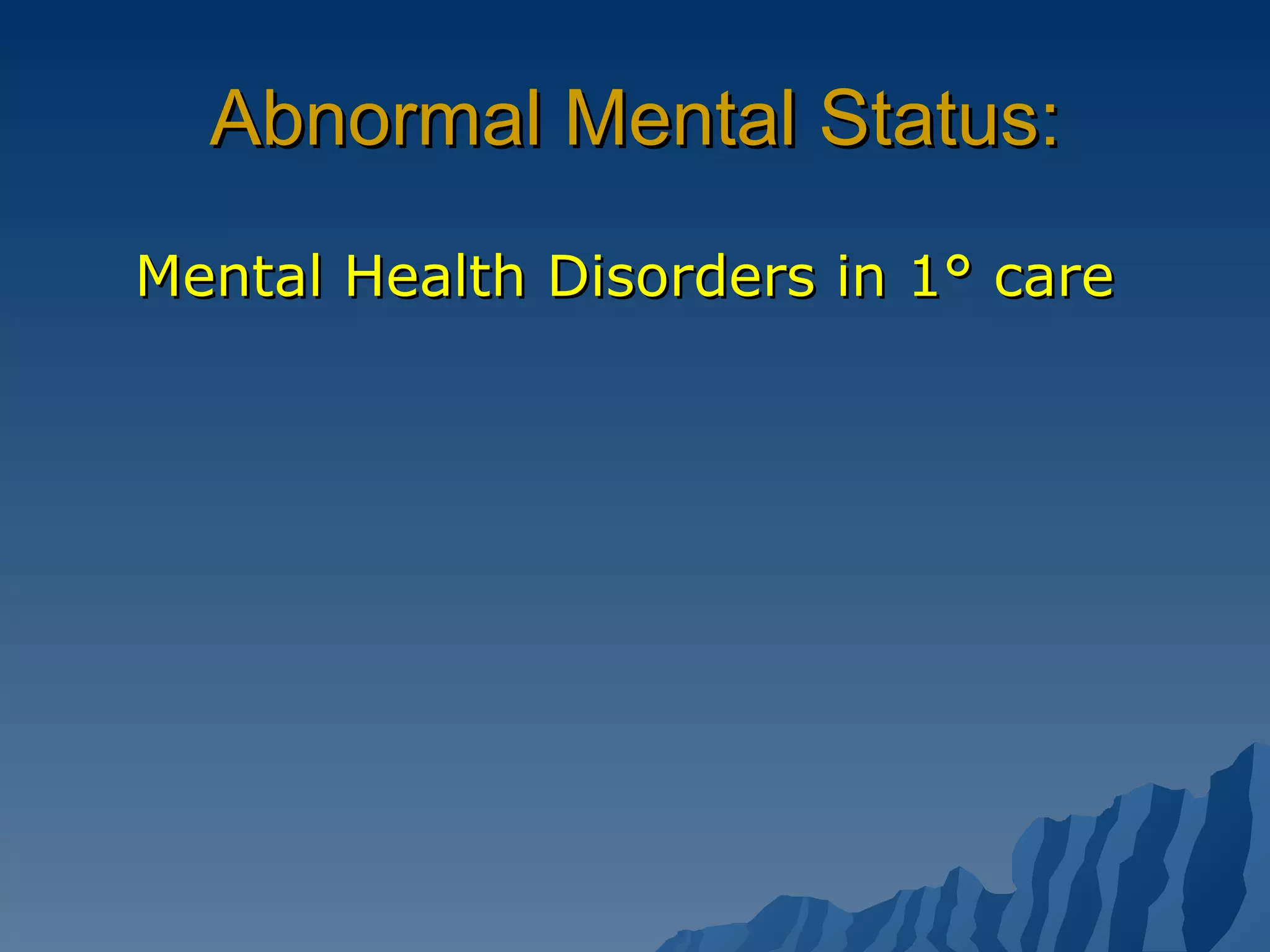 Abnormal Mental Status: Mental Health Disorders in 1° care 