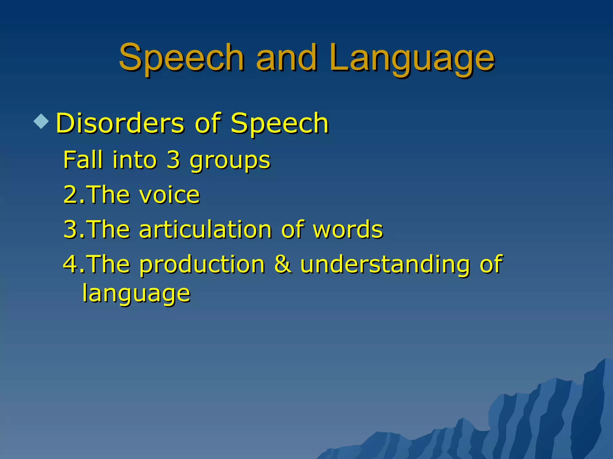 Speech and Language Disorders of Speech Fall into 3 groups The voice The articulation of words The production & understanding of language 