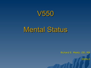 V550 Mental Status Richard E. Meetz, OD, MS 2009v3 