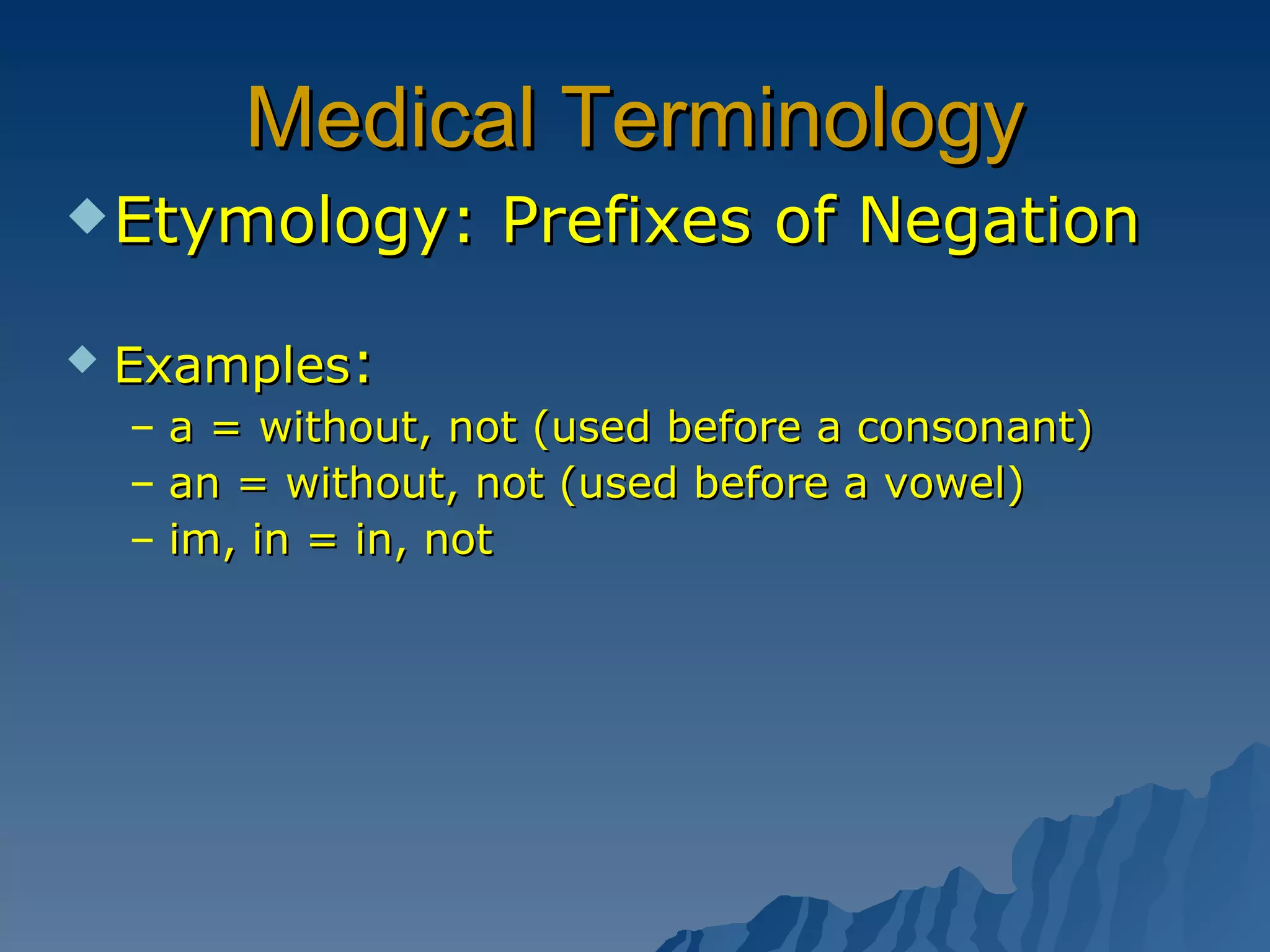 Medical Terminology Etymology: Prefixes of Negation Examples :   a = without, not (used before a consonant) an = without, not (used before a vowel) im, in = in, not 