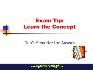 Exam Tip:
Learn the Concept


Don’t Memorize the Answer
 