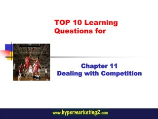 TOP 10 Learning
Questions for



       Chapter 11
Dealing with Competition
 
