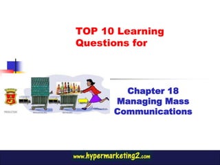 TOP 10 Learning
Questions for



        Chapter 18
      Managing Mass
      Communications
 