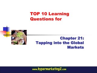 TOP 10 Learning
Questions for



             Chapter 21:
  Tapping into the Global
                 Markets
 