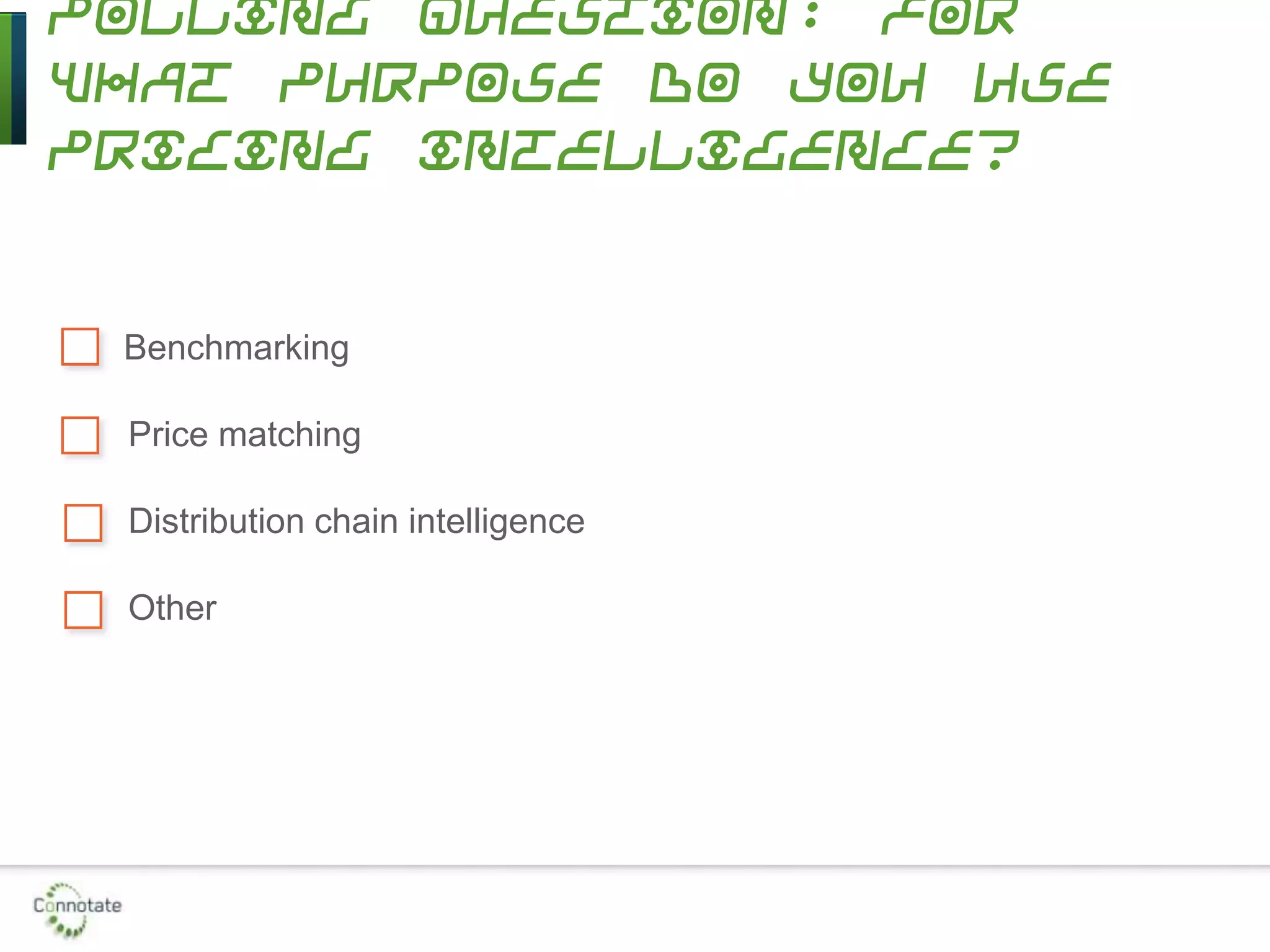 Polling Question: For
what purpose do you use
pricing intelligence?
Benchmarking
Price matching
Distribution chain intelligence
Other
 