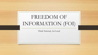 FREEDOM OF
INFORMATION (FOI)
Think National, Act Local
 