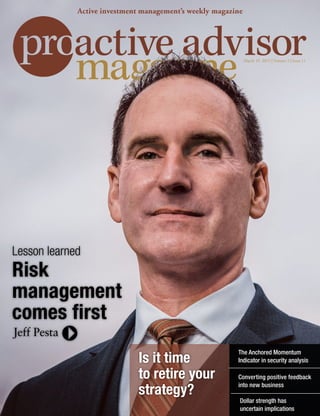 March 19, 2015 | Volume 5 | Issue 11
Active investment management’s weekly magazine
Dollar strength has
uncertain implications
Is it time
to retire your
strategy?
Converting positive feedback
into new business
The Anchored Momentum
Indicator in security analysis
Jeff Pesta
Lesson learned
Risk
management
comes first
 