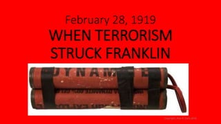 February 28, 1919
WHEN TERRORISM
STRUCK FRANKLIN
Copyright, Alan R. Earls 2019
 