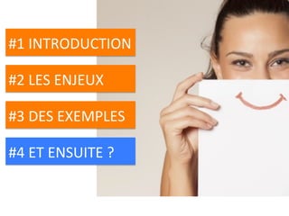 #1	INTRODUCTION	
#2	LES	ENJEUX	
#3	DES	EXEMPLES	
#4	ET	ENSUITE	?	
 