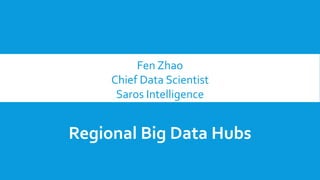 Fen Zhao
Chief Data Scientist
Saros Intelligence
Regional Big Data Hubs
 