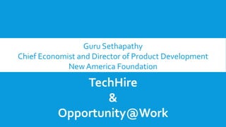 Guru Sethapathy
Chief Economist and Director of Product Development
New America Foundation
TechHire
&
Opportunity@Work
 