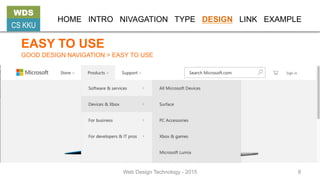 GOOD DESIGN NAVIGATION > EASY TO USE
WDS
CS KKU
HOME INTRO NIVAGATION TYPE DESIGN LINK EXAMPLE
EASY TO USE
Web Design Technology - 2015 8
 
