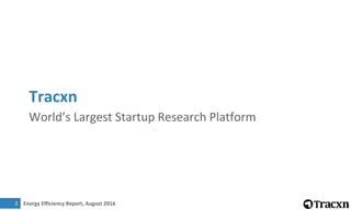 Energy Efficiency Report, August 2016
Tracxn
World’s Largest Startup Research Platform
2
 