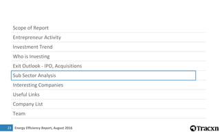 Energy Efficiency Report, August 2016
Scope of Report
Entrepreneur Activity
Investment Trend
Who is Investing
Exit Outlook - IPO, Acquisitions
Sub Sector Analysis
Interesting Companies
Useful Links
Company List
Team
3
23
 
