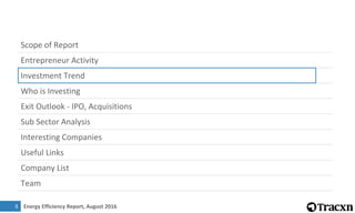 Energy Efficiency Report, August 2016
Scope of Report
Entrepreneur Activity
Investment Trend
Who is Investing
Exit Outlook - IPO, Acquisitions
Sub Sector Analysis
Interesting Companies
Useful Links
Company List
Team
88
 