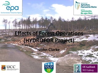 Effects of Forest Operations
(HYDROFOR Project)
John Clarke
 