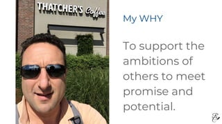 My WHY
To support the
ambitions of
others to meet
promise and
potential.
 