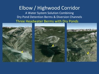 Elbow / Highwood Corridor
A Water System Solution Combining
Dry Pond Detention Berms & Diversion Channels
Three Headwater Berms with Dry Ponds
 