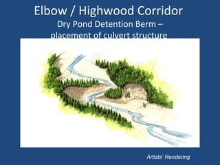 Elbow / Highwood Corridor
Dry Pond Detention Berm –
placement of culvert structure
Artists’ Rendering
 