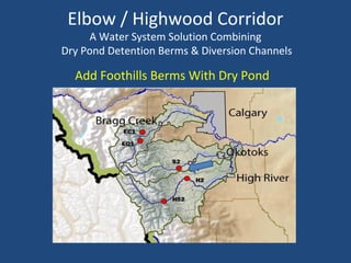 Elbow / Highwood Corridor
A Water System Solution Combining
Dry Pond Detention Berms & Diversion Channels
Add Foothills Berms With Dry Pond
 