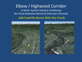Elbow / Highwood Corridor
A Water System Solution Combining
Dry Pond Detention Berms & Diversion Channels
Add Foothills Berms With Dry Ponds
 
