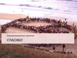 СПАСИБО 
Коммуникационная стратегия 