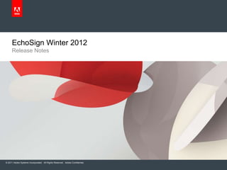 EchoSign Winter 2012
     Release Notes




© 2011 Adobe Systems Incorporated. All Rights Reserved. Adobe Confidential.
 