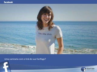 Uma camiseta com o link de sua FanPage?
 