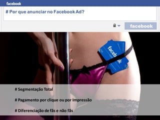 # Por que anunciar no Facebook Ad?




   # Segmentação Total

   # Pagamento por clique ou por Impressão

   # Diferenciação de fãs e não fãs
 