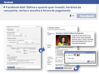 # Facebook Add: Defina o quanto quer investir, horários da
campanha, revise e escolha a forma de pagamento.
 