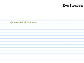 Evolution
@Parameterized.Parameters
 