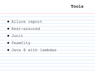 Tools
● Allure report
● Rest-assured
● Junit
● TeamCity
● Java 8 with lambdas
 